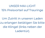 UNSER MAI-LIGHT 15% Preisvorteil auf Trauringe  Um Zutritt in unseren Laden zu erlangen betätigen Sie bitte die Klingel (links neben der Ladentür).